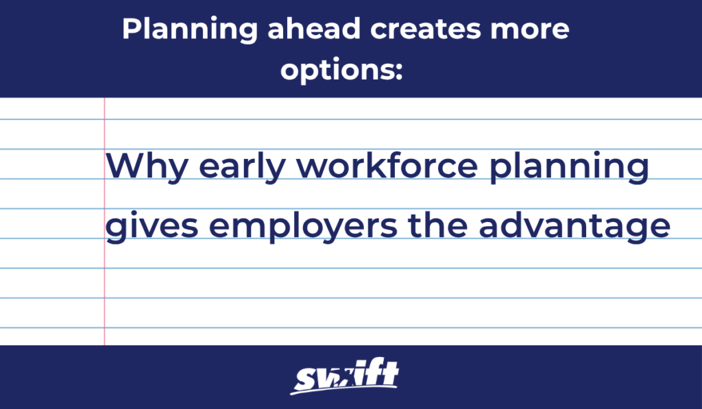 Planning ahead creates more options: Why early workforce planning gives employers the advantage
