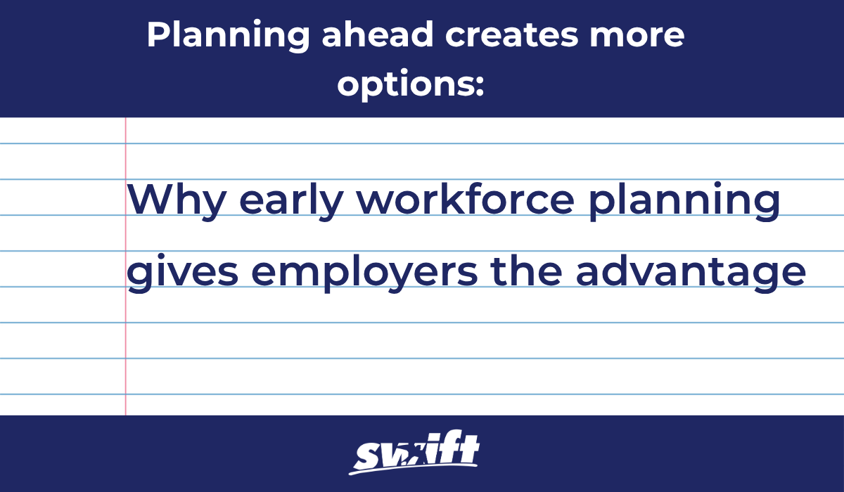 Planning ahead creates more options: Why early workforce planning gives employers the advantage